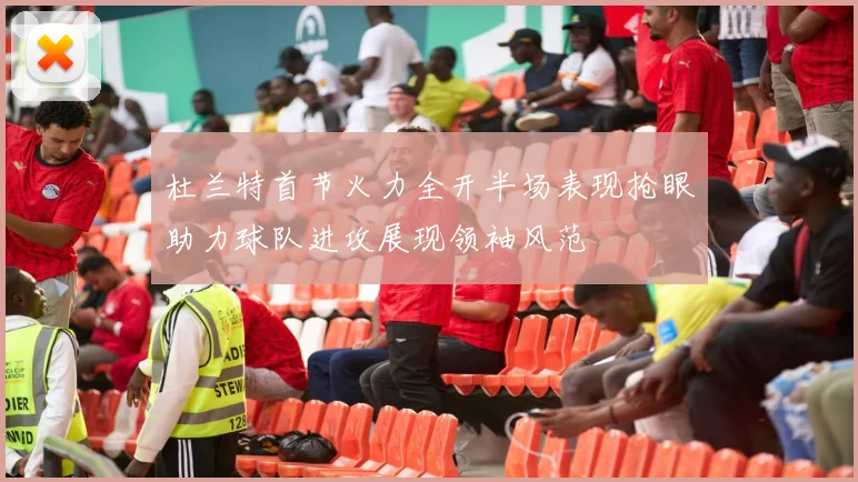 杜兰特首节火力全开半场表现抢眼助力球队进攻展现领袖风范