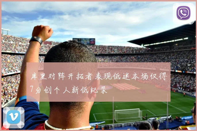 库里对阵开拓者表现低迷本场仅得7分创个人新低纪录